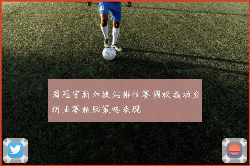 周冠宇新加坡站排位赛调校成功分析正赛轮胎策略表现